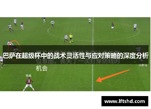 巴萨在超级杯中的战术灵活性与应对策略的深度分析